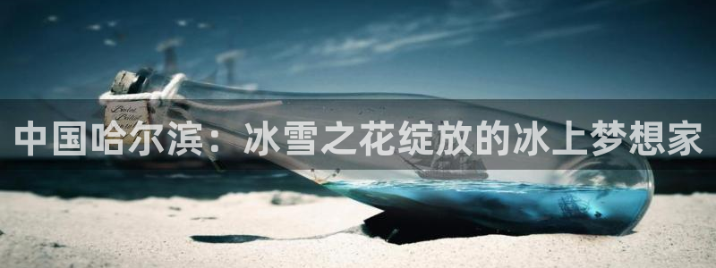 中国哈尔滨：冰雪之花绽放的冰上梦想家