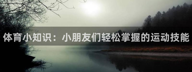 体育小知识：小朋友们轻松掌握的运动技能