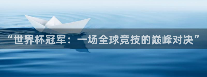 “世界杯冠军：一场全球竞技的巅峰对决”