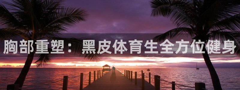 胸部重塑：黑皮体育生全方位健身
