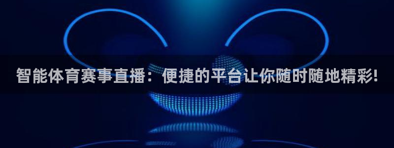 智能体育赛事直播：便捷的平台让你随时随地精彩!