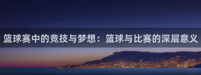 篮球赛中的竞技与梦想：篮球与比赛的深层意义