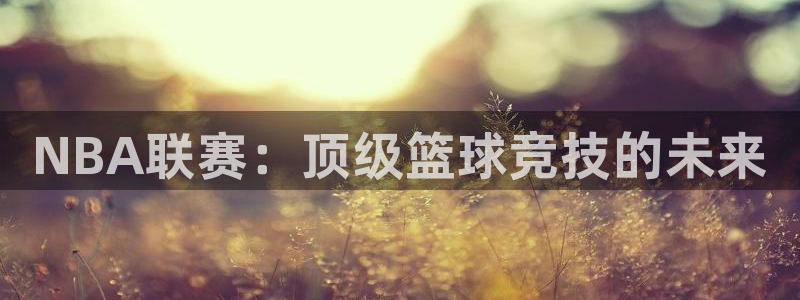 NBA联赛：顶级篮球竞技的未来